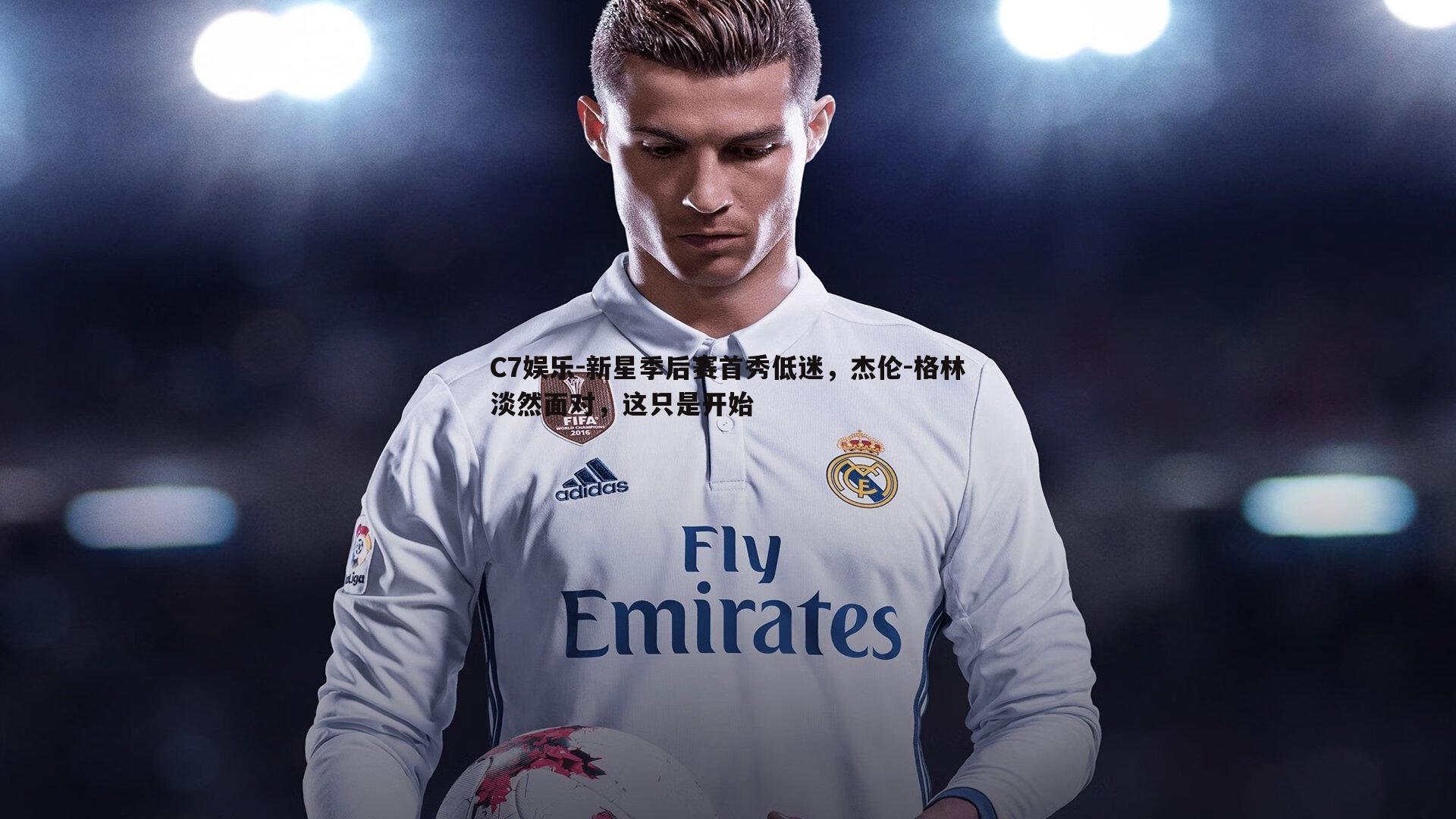 C7娱乐-新星季后赛首秀低迷，杰伦-格林淡然面对，这只是开始